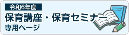 令和6年度保育講座・保育セミナー専用ページ