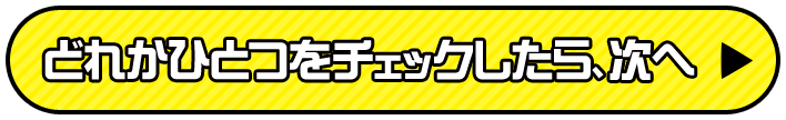 どれかひとつをチェックしたら、次へ