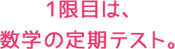 1限目は、数学の定期テスト。